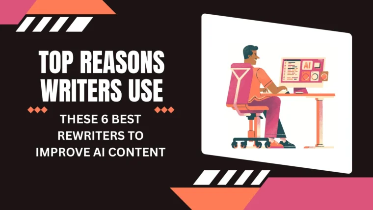 Top Reasons Writers Use These 6 Best Rewriters to Improve AI Content