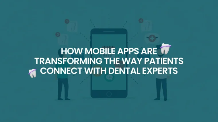 How Mobile Apps Are Transforming the Way Patients Connect with Dental Experts