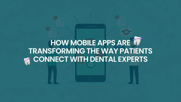 How Mobile Apps Are Transforming the Way Patients Connect with Dental Experts