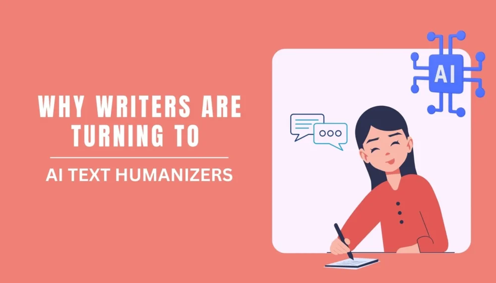 Why Writers Are Turning to AI Text Humanizers